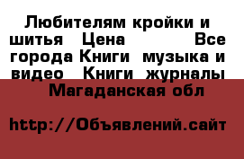 Любителям кройки и шитья › Цена ­ 2 500 - Все города Книги, музыка и видео » Книги, журналы   . Магаданская обл.